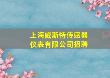 上海威斯特传感器仪表有限公司招聘