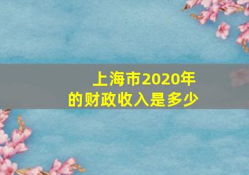 上海市2020年的财政收入是多少