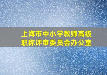 上海市中小学教师高级职称评审委员会办公室