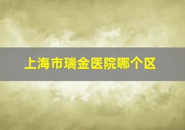 上海市瑞金医院哪个区