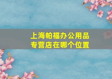 上海帕福办公用品专营店在哪个位置