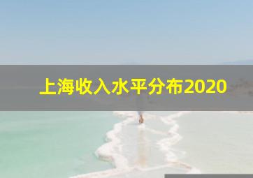 上海收入水平分布2020