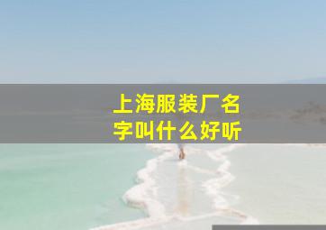 上海服装厂名字叫什么好听