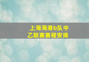 上海海港b队中乙联赛赛程安排