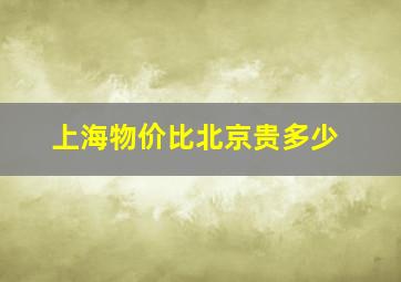 上海物价比北京贵多少