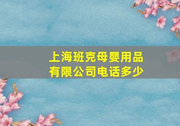 上海班克母婴用品有限公司电话多少