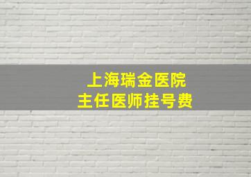 上海瑞金医院主任医师挂号费