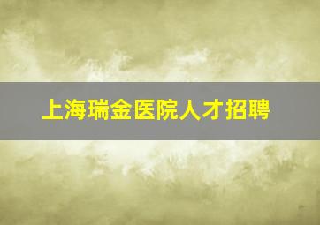 上海瑞金医院人才招聘