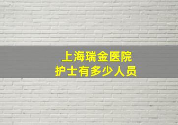 上海瑞金医院护士有多少人员