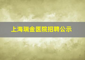 上海瑞金医院招聘公示