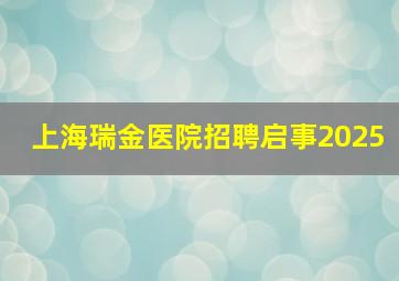 上海瑞金医院招聘启事2025