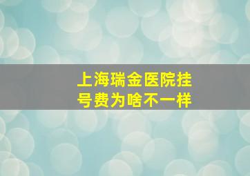 上海瑞金医院挂号费为啥不一样