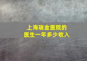 上海瑞金医院的医生一年多少收入