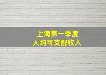 上海第一季度人均可支配收入