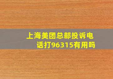 上海美团总部投诉电话打96315有用吗