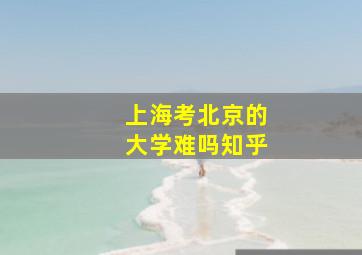 上海考北京的大学难吗知乎