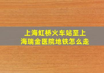 上海虹桥火车站至上海瑞金医院地铁怎么走