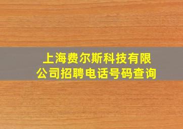 上海费尔斯科技有限公司招聘电话号码查询