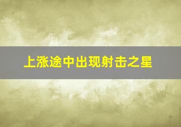 上涨途中出现射击之星