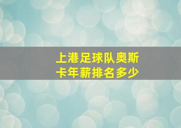 上港足球队奥斯卡年薪排名多少