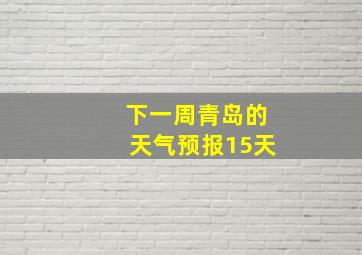 下一周青岛的天气预报15天