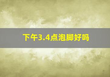 下午3.4点泡脚好吗