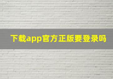 下载app官方正版要登录吗