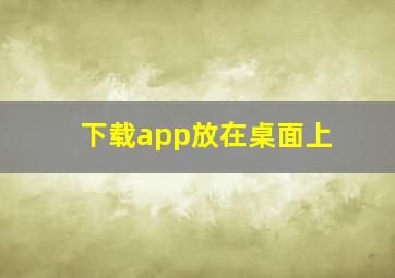 下载app放在桌面上