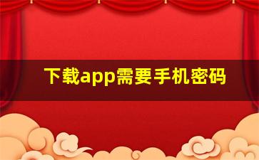 下载app需要手机密码