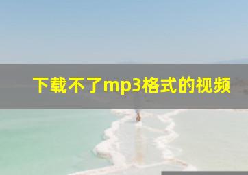 下载不了mp3格式的视频