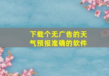 下载个无广告的天气预报准确的软件