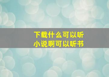 下载什么可以听小说啊可以听书