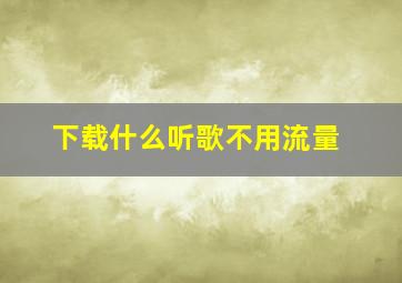 下载什么听歌不用流量