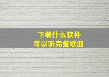 下载什么软件可以听完整歌曲