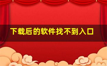 下载后的软件找不到入口