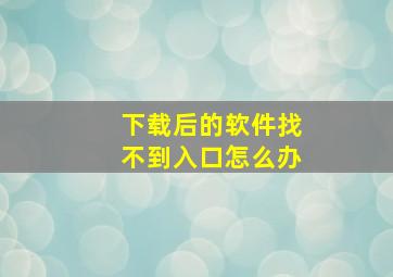 下载后的软件找不到入口怎么办