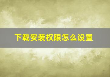 下载安装权限怎么设置