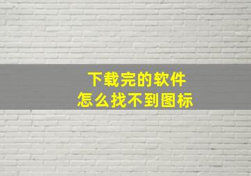 下载完的软件怎么找不到图标