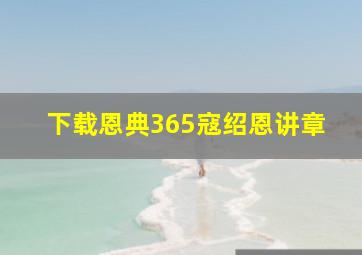 下载恩典365寇绍恩讲章