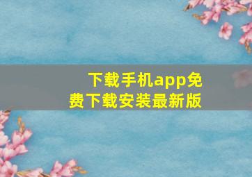 下载手机app免费下载安装最新版