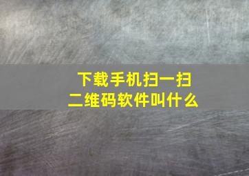 下载手机扫一扫二维码软件叫什么