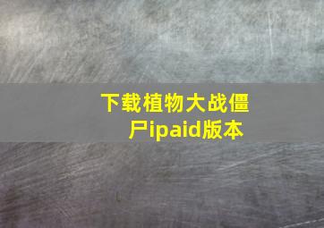 下载植物大战僵尸ipaid版本