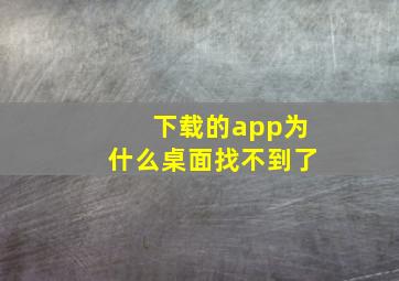 下载的app为什么桌面找不到了