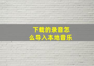 下载的录音怎么导入本地音乐