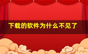 下载的软件为什么不见了