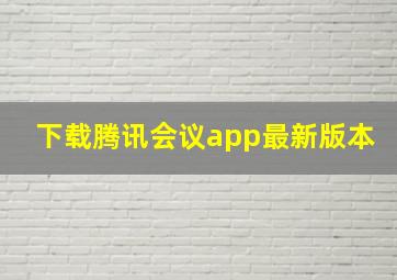 下载腾讯会议app最新版本