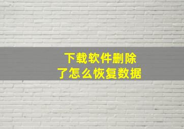 下载软件删除了怎么恢复数据