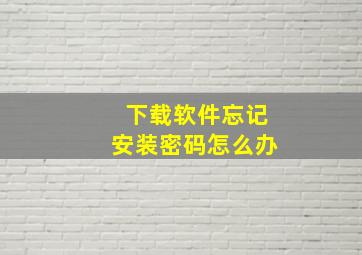 下载软件忘记安装密码怎么办