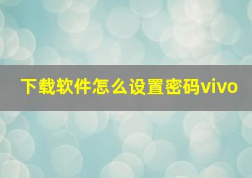 下载软件怎么设置密码vivo