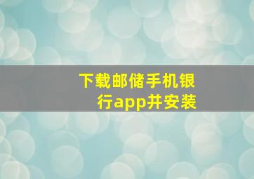 下载邮储手机银行app并安装